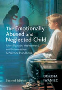 Dorota Iwaniec - The Emotionally Abused and Neglected Child: Identification, Assessment and Intervention: A Practice Handbook - 9780470011010 - V9780470011010