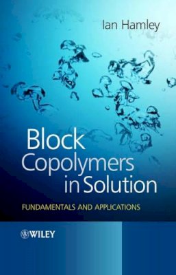 Ian W. Hamley - Block Copolymers in Solution: Fundamentals and Applications - 9780470015575 - V9780470015575