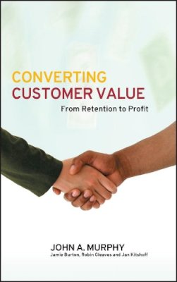 John J. Murphy - Converting Customer Value: From Retention to Profit - 9780470016343 - V9780470016343