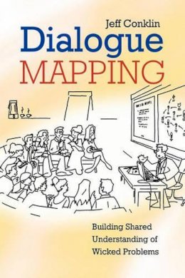 Jeffrey Conklin - Dialogue Mapping: Building Shared Understanding of Wicked Problems - 9780470017685 - V9780470017685