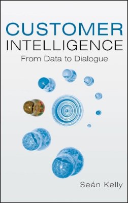 Sean Kelly - Customer Intelligence: From Data to Dialogue - 9780470018583 - V9780470018583