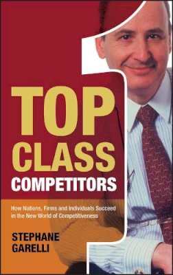 Stephane Garelli - Top Class Competitors: How Nations, Firms, and Individuals Succeed in the New World of Competitiveness - 9780470025697 - V9780470025697