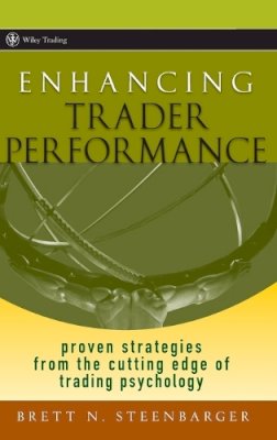 Brett N. Steenbarger - Enhancing Trader Performance: Proven Strategies From the Cutting Edge of Trading Psychology - 9780470038666 - V9780470038666