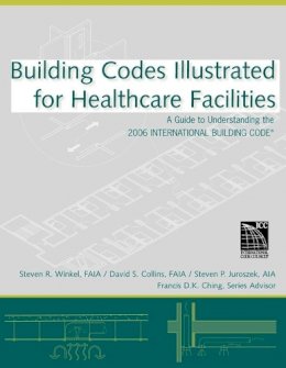 Steven R. Winkel, Faia, Pe - Building Codes Illustrated for Healthcare Facilities: A Guide to Understanding the 2006 International Building Code - 9780470048474 - V9780470048474