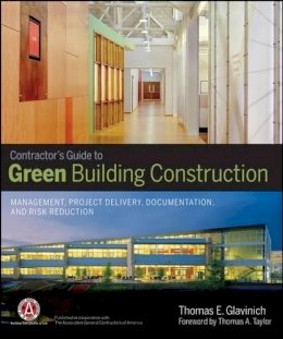 Thomas E. Glavinich - Contractor´s Guide to Green Building Construction: Management, Project Delivery, Documentation, and Risk Reduction - 9780470056219 - V9780470056219