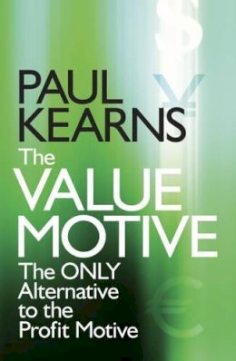 Paul Kearns - The Value Motive: The Only Alternative to the Profit Motive - 9780470057551 - V9780470057551
