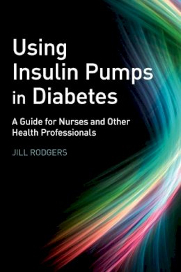 Jill Rodgers - Using Insulin Pumps in Diabetes: A Guide for Nurses and Other Health Professionals - 9780470059258 - V9780470059258