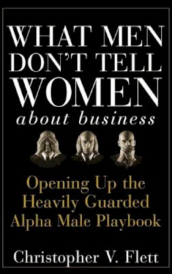 Christopher V. Flett - What Men Don't Tell Women About Business - 9780470145081 - V9780470145081