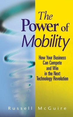 Russell Mcguire - The Power of Mobility: How Your Business Can Compete and Win in the Next Technology Revolution - 9780470171288 - V9780470171288