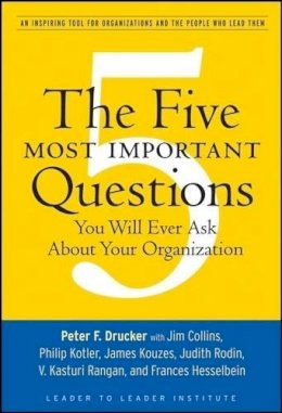 Peter F. Drucker - The Five Most Important Questions You Will Ever Ask About Your Organization - 9780470227565 - V9780470227565