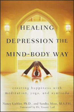 Nancy Liebler - Healing Depression the Mind-Body Way: Creating Happiness with Meditation, Yoga, and Ayurveda - 9780470286319 - V9780470286319