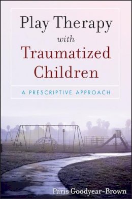 Paris Goodyear-Brown - Play Therapy with Traumatized Children - 9780470395240 - V9780470395240