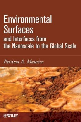 Patricia Maurice - Environmental Surfaces and Interfaces from the Nanoscale to the Global Scale - 9780470400364 - V9780470400364 Patricia Maurice - Environmental Surfaces and Interfaces from the Nanoscale to the Global Scale - 9780470400364 - V9780470400364
