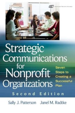 Sally J. Patterson - Strategic Communications for Nonprofit Organizations: Seven Steps to Creating a Successful Plan - 9780470401224 - V9780470401224 Sally J. Patterson - Strategic Communications for Nonprofit Organizations: Seven Steps to Creating a Successful Plan - 9780470401224 - V9780470401224