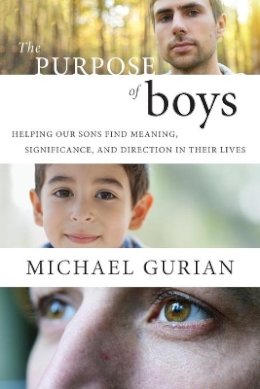 Michael Gurian - The Purpose of Boys: Helping Our Sons Find Meaning, Significance, and Direction in Their Lives - 9780470401828 - V9780470401828