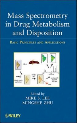 Mike S Lee - Mass Spectrometry in Drug Metabolism and Disposition: Basic Principles and Applications - 9780470401965 - V9780470401965