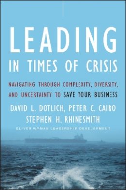 David L. Dotlich - Leading in Times of Crisis: Navigating Through Complexity, Diversity and Uncertainty to Save Your Business - 9780470402306 - V9780470402306