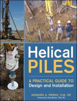Howard A. Perko - Helical Piles: A Practical Guide to Design and Installation - 9780470404799 - V9780470404799