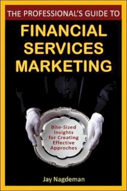 Jay Nagdeman - The Professional´s Guide to Financial Services Marketing: Bite-Sized Insights For Creating Effective Approaches - 9780470410790 - V9780470410790