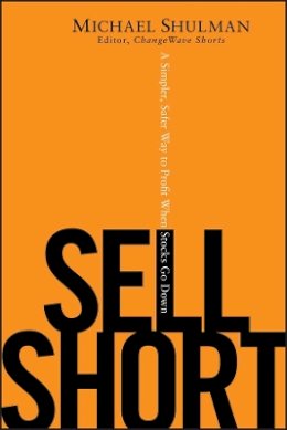 Michael Shulman - Sell Short: A Simpler, Safer Way to Profit When Stocks Go Down - 9780470412336 - V9780470412336