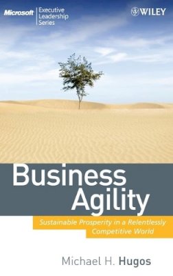 Michael H. Hugos - Business Agility: Sustainable Prosperity in a Relentlessly Competitive World - 9780470413456 - V9780470413456