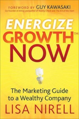 Lisa Nirell - Energize Growth Now: The Marketing Guide to a Wealthy Company - 9780470413920 - V9780470413920