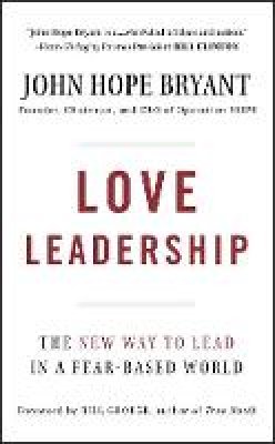 John Hope Bryant - Love Leadership: The New Way to Lead in a Fear-Based World - 9780470428788 - V9780470428788