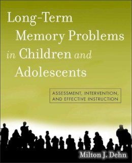 Milton J. Dehn - Long-Term Memory Problems in Children and Adolescents: Assessment, Intervention, and Effective Instruction - 9780470438312 - V9780470438312
