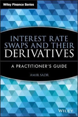 Amir Sadr - Interest Rate Swaps and Their Derivatives: A Practitioner´s Guide - 9780470443941 - V9780470443941