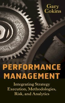 Gary Cokins - Performance Management: Integrating Strategy Execution, Methodologies, Risk, and Analytics - 9780470449981 - V9780470449981