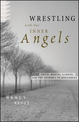 Nancy Kehoe - Wrestling with Our Inner Angels: Faith, Mental Illness, and the Journey to Wholeness - 9780470455418 - V9780470455418