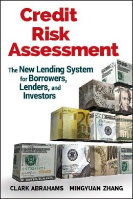 Clark R. Abrahams - Credit Risk Assessment: The New Lending System for Borrowers, Lenders, and Investors - 9780470461686 - V9780470461686