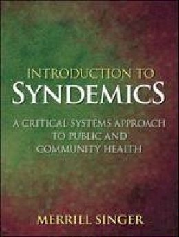 Merrill Singer - Introduction to Syndemics: A Critical Systems Approach to Public and Community Health - 9780470472033 - 9780470472033