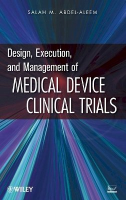 Salah M. Abdel-Aleem - Design, Execution, and Management of Medical Device Clinical Trials - 9780470474266 - V9780470474266