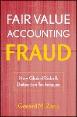 Gerard M. Zack - Fair Value Accounting Fraud: New Global Risks and Detection Techniques - 9780470478585 - V9780470478585