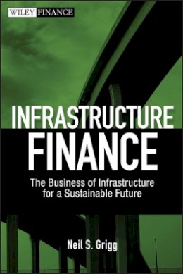Neil S. Grigg - Infrastructure Finance: The Business of Infrastructure for a Sustainable Future - 9780470481783 - V9780470481783