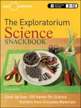 The Exploratorium Teacher Institute - The Exploratorium Science Snackbook: Cook Up Over 100 Hands-On Science Exhibits from Everyday Materials - 9780470481868 - V9780470481868