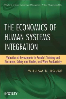 William B. Rouse - The Economics of Human Systems Integration: Valuation of Investments in People?s Training and Education, Safety and Health, and Work Productivity - 9780470486764 - V9780470486764