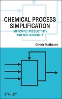 Girish K. Malhotra - Chemical Process Simplification: Improving Productivity and Sustainability - 9780470487549 - V9780470487549
