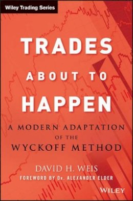 David H. Weis - Trades About to Happen: A Modern Adaptation of the Wyckoff Method - 9780470487808 - V9780470487808