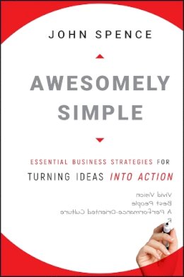 John Spence - Awesomely Simple: Essential Business Strategies for Turning Ideas Into Action - 9780470494516 - V9780470494516