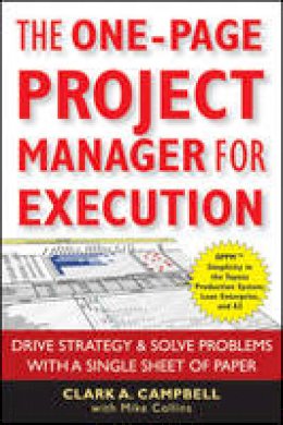Clark A. Campbell - The One-Page Project Manager for Execution: Drive Strategy and Solve Problems with a Single Sheet of Paper - 9780470499337 - V9780470499337 Clark A. Campbell - The One-Page Project Manager for Execution: Drive Strategy and Solve Problems with a Single Sheet of Paper - 9780470499337 - V9780470499337