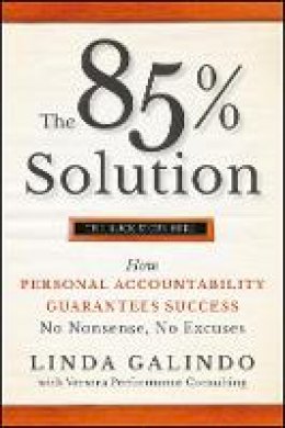 Linda Galindo - The 85% Solution: How Personal Accountability Guarantees Success -- No Nonsense, No Excuses - 9780470500163 - V9780470500163