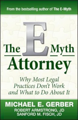 Michael E. Gerber - The E-Myth Attorney: Why Most Legal Practices Don´t Work and What to Do About It - 9780470503652 - V9780470503652