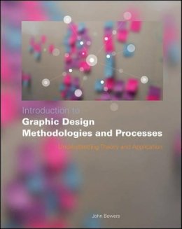 John Bowers - Introduction to Graphic Design Methodologies and Processes: Understanding Theory and Application - 9780470504352 - V9780470504352