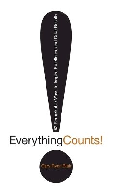 Gary Ryan Blair - Everything Counts: 52 Remarkable Ways to Inspire Excellence and Drive Results - 9780470504567 - V9780470504567