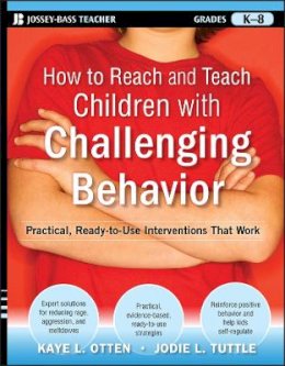 Kaye Otten - How to Reach and Teach Children with Challenging Behavior (K-8): Practical, Ready-to-Use Interventions That Work - 9780470505168 - V9780470505168 Kaye Otten - How to Reach and Teach Children with Challenging Behavior (K-8): Practical, Ready-to-Use Interventions That Work - 9780470505168 - V9780470505168