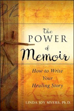 Linda Myers - The Power of Memoir: How to Write Your Healing Story - 9780470508367 - V9780470508367