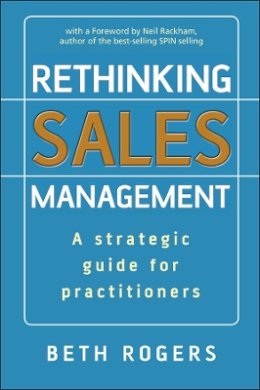 Beth Rogers - Rethinking Sales Management: A Strategic Guide for Practitioners - 9780470513057 - V9780470513057