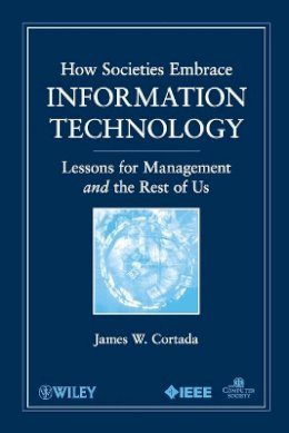 James W. Cortada - How Societies Embrace Information Technology: Lessons for Management and the Rest of Us - 9780470534984 - V9780470534984